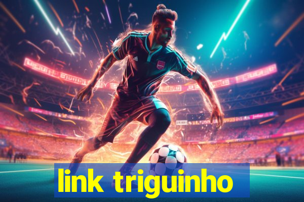 link triguinho